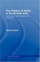 The Politics of NGOs in S.E. Asia: Participation and Protest in the Philippines (Politics in Asia Series) 0415171407 Book Cover