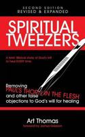Spiritual Tweezers (Revised and Expanded): Removing Paul's "Thorn in the Flesh" and Other False Objections to God's Will for Healing 0692624473 Book Cover
