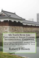 My Taste Buds Are Exploding 2! Asian Cuisine-International Cookbook: Amazing National Dishes from Each of the 50 Countries in Asia Black and White Edition 1541263561 Book Cover