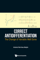 Correct Antidifferentiation: The Change of Variable Well Done 9811227454 Book Cover