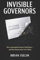 Invisible Governors: How Automated Systems Took Power — and How Democracies Get It Back B0GRNR9B31 Book Cover