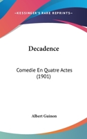 Decadence: Comedie En Quatre Actes (1901) 1278975314 Book Cover