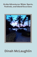 Aruba Adventures: Water Sports, Festivals, and Island Excursions B0CS5ZP34V Book Cover