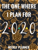 The One Where I Plan For 2020 Weekly Planner: Simple 12 Month Daily Weekly Planner Organizer. January 2020 to December 2020 - Great To Give Idea For Friends or Family (Gold Floral) 1661696562 Book Cover