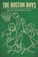 The Boston Boys: The Story of the Boston Celtics B0GRGP4JWR Book Cover