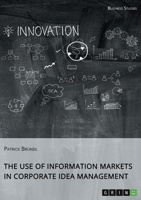 The Use of Information Markets in Corporate Idea Management 3346568261 Book Cover