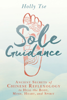 Sole Guidance: Ancient Secrets of Chinese Reflexology to Heal the Body, Mind, Heart, and Spirit 1401949274 Book Cover