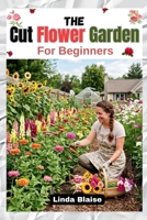 The Cut Flower Garden for Beginners: Grow, Harvest, and Arrange Beautiful Seasonal Blooms with Confidence B0H1LK3LX7 Book Cover