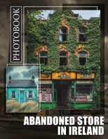 Abandoned Store in Ireland Photo Book: Explore 40 Stunning Images Capturing Ireland's Forgotten Retail Spaces For Art Enthusiasts B0DQ5RLSWW Book Cover