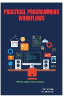 Practical Programming Workflows: Write Code That Scales B0H21JPCK6 Book Cover