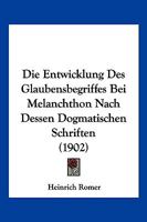 Die Entwicklung Des Glaubensbegriffes Bei Melanchthon Nach Dessen Dogmatischen Schriften (1902) 1141598213 Book Cover