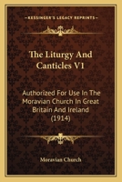 The Liturgy And Canticles V1: Authorized For Use In The Moravian Church In Great Britain And Ireland 0548808279 Book Cover