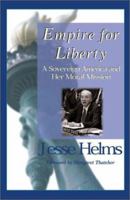 Empire for Liberty: The Foreign Policy Speeches and Writings of Jesse Helms 0895261685 Book Cover