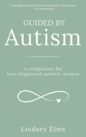Guided by Autism: A companion for late-diagnosed autistic women 1916529933 Book Cover