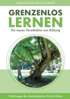 Grenzenlos Lernen: Ein neues Verständnis von Bildung - Erfahrungen der Demokratischen Schule Infinita (German Edition) 3759774873 Book Cover