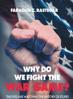 Why Do We Fight the War Game?: The Eyes Are Watching the History of Stupid B0GZS979LZ Book Cover