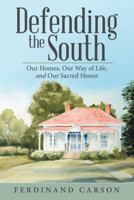 Defending the South: Our Homes, Our Way of Life, and Our Sacred Honor 1491790717 Book Cover