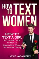 How to Text Women: How To Text a Girl, A Complete Guide for Men To Approaching Women With Online Dating B08DSNCSXZ Book Cover