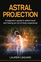 Astral Projection: A beginner's guide to astral travel and having an out-of-body experience 1761037765 Book Cover