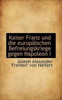 Kaiser Franz Und Die Europ�ischen Befreiungskriege Gegen Napoleon I. 3744622924 Book Cover