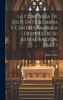 La Compa�ia De Jes�s En Colombia Y Centro-Am�rica Despu�s De Su Restauraci�n, Part 1 0274040328 Book Cover