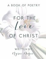 For the Love of Christ: A Book of Poetry 1735465828 Book Cover