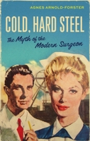 Cold, hard steel: The myth of the modern surgeon 1526156628 Book Cover