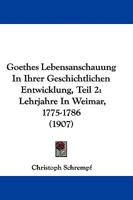 Goethes Lebensanschauung In Ihrer Geschichtlichen Entwicklung, Teil 2: Lehrjahre In Weimar, 1775-1786 1104212447 Book Cover
