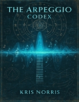 The Arpeggio Codex (Kris Norris - Guitar Instructional Books) B0FMK5CJKR Book Cover