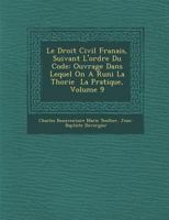 Le Droit Civil Fran Ais, Suivant L'Ordre Du Code: Ouvrage Dans Lequel on A R Uni La Th Orie La Pratique, Volume 9 1286994268 Book Cover