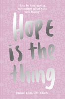 Hope…Is The Thing: How to keep going, no matter what you are facing 1914317009 Book Cover