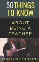 50 Things to Know About Being a Teacher 1723901415 Book Cover