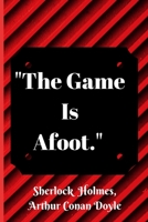 "The Game Is Afoot". Sherlock Holmes, Arthur Conan Doyle: Lined Blank Journal / Notebook  With, On The Cover, A Famous Quote from "Adventure of the Abbey Grange". (Sir Arthur Conan Doyle Quotes) 1675667896 Book Cover