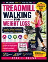 TREADMILL WALKING FOR WEIGHT LOSS: The Beginner's Step-by-Step Guide to Burning Fat, Slimming Your Waistline, Building Healthy Habits, and Achieving Sustainable Results Without Running B0H5T5648R Book Cover