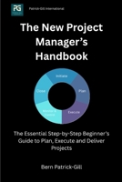 The New Project Manager's Handbook: The Essential Step-by-Step Beginner's Guide to Plan, Execute and Deliver Projects B0FR8R89NT Book Cover