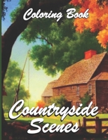 Countryside Scenes Coloring Book: Awesome Coloring Book For Adult, Relaxing Coloring Pages Including Beautiful Country Garden Scenes, Exquisite Flowers, and Relaxing Countryside Landscapes B08YQQWQQ6 Book Cover