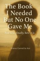 The Book I Needed But No One Gave Me: And now, finally… here it is 1069542725 Book Cover