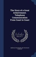 The Story of a Great Achievement. Telephone Communication from Coast to Coast - Primary Source Edition 1019213612 Book Cover