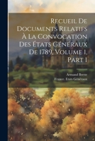 Recueil De Documents Relatifs À La Convocation Des États Généraux De 1789, Volume 1, part 1 1021889334 Book Cover