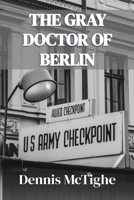 The Gray Doctor of Berlin B0GD5M7XT5 Book Cover