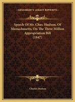 Speech Of Mr. Chas. Hudson, Of Massachusetts, On The Three Million Appropriation Bill 1161974687 Book Cover