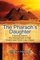 The Pharaoh's Daughter: A Spiritual Sojourn: The Healing Power of Past, Present, and Future Lives in Egypt 057873530X Book Cover
