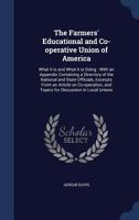 The Farmers' Educational and Co-operative Union of America: What it is and What it is Doing: With an Appendix Containing a Directory of the National and State Officials, Excerpts From an Article on Co 1340003899 Book Cover