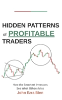 Hidden Patterns of Profitable Traders: How the Smartest Investors See What Others Miss B0FPQ661DD Book Cover