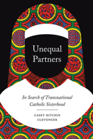 Unequal Partners: In Search of Transnational Catholic Sisterhood 022669741X Book Cover