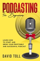 Podcasting for Beginners: Learn how to Start and Grow your Profitable and Successful Podcast B08XG2WD9L Book Cover