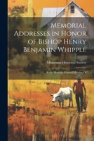 Memorial Addresses in Honor of Bishop Henry Benjamin Whipple: At the Monthly Council Meeting Of 1022131303 Book Cover