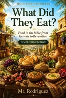 What Did They Eat?: Food in the Bible from Genesis to Revelation — A Simplified Guide to God's Provision (Holy Spirit Ministry) B0H72BYQXW Book Cover
