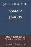 Superheroine Kamala Harris: The Heartbeat of Quality Leadership B099ZX9DW1 Book Cover