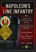 Napoleon’s Line Infantry – From the Battle of Jena to the Invasion of Iberia: Uniforms and Equipment, 1806 - 1812 1526783991 Book Cover